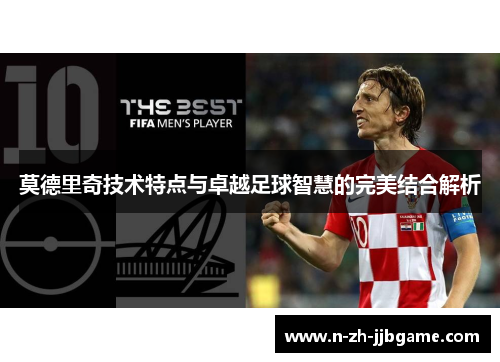 莫德里奇技术特点与卓越足球智慧的完美结合解析