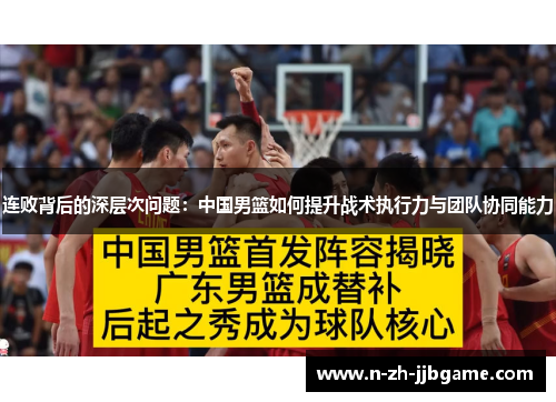 连败背后的深层次问题:中国男篮如何提升战术执行力与团队协同能力 连败背后的深层次问题:中国男篮如何提升战术执行力与团队协同能力