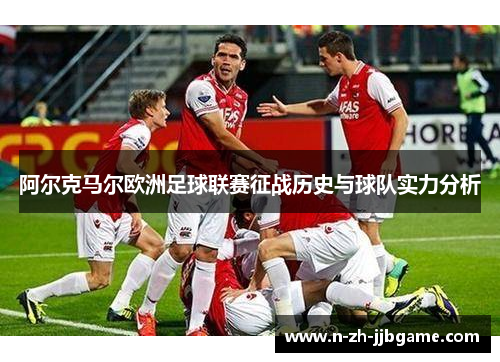 阿尔克马尔欧洲足球联赛征战历史与球队实力分析 阿尔克马尔欧洲足球联赛征战历史与球队实力分析