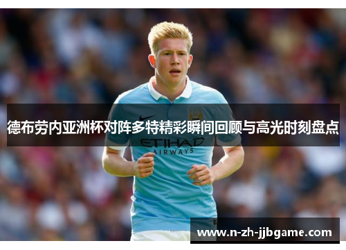 德布劳内亚洲杯对阵多特精彩瞬间回顾与高光时刻盘点 德布劳内亚洲杯对阵多特精彩瞬间回顾与高光时刻盘点