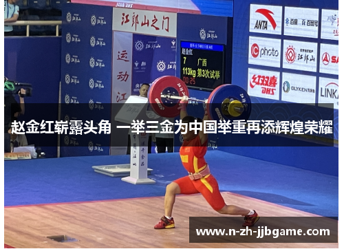 赵金红崭露头角 一举三金为中国举重再添辉煌荣耀 赵金红崭露头角 一举三金为中国举重再添辉煌荣耀