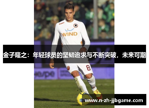 金子隆之：年轻球员的坚韧追求与不断突破，未来可期