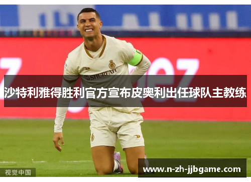 沙特利雅得胜利官方宣布皮奥利出任球队主教练