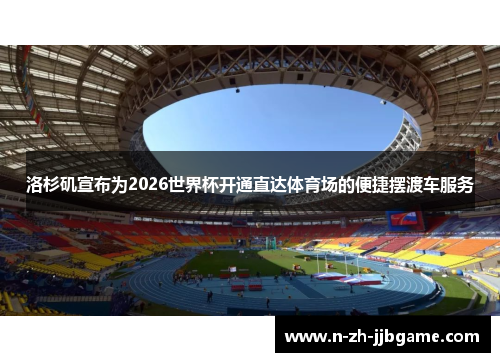 洛杉矶宣布为2026世界杯开通直达体育场的便捷摆渡车服务